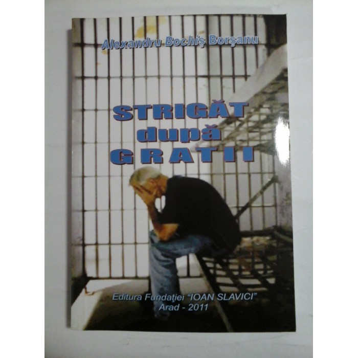 STRIGAT DUPA GRATII - ALEXANDRU BOCHIS BORSANU (autograf si dedicatie) STRIGAT DUPA GRATII - ALEXANDRU BOCHIS BORSANU (autograf si dedicatie)